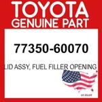 Toyota Genuine 77350-60070 Lid Assy Fuel Filler Opening Oem 7735060070. Fixed Price $43.98.